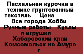 Пасхальная курочка в технике грунтованный текстиль. › Цена ­ 1 000 - Все города Хобби. Ручные работы » Куклы и игрушки   . Хабаровский край,Комсомольск-на-Амуре г.